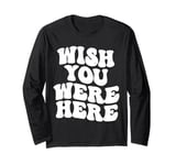 Wish You Were Here Aesthetic Trend Long Sleeve T-Shirt