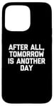 Coque pour iPhone 15 Pro Max T-shirt humoristique avec inscription « After All, Tomorrow Is Another Day »