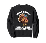 Trot Squad We'll Get There When We Get There, Thanksgiving Sweatshirt