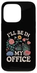 iPhone 13 Pro For Flowers Lover Flower Garden Funny I’ll Be In My Office Case