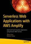 Serverless Web Applications with AWS Amplify  Build FullStack Serverless Applications Using Amazon Web Services