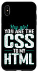 iPhone XS Max Hey Girl, You Are the CSS to My HTML Case