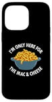 Coque pour iPhone 14 Pro Max I'm Only Here for the Mac and Cheese Funny Foodies