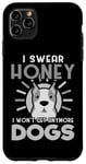 Coque pour iPhone 11 Pro Max Dogs Lover I Swear Honey I Won't Get Any More Dogs