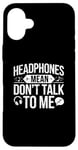 iPhone 16 Plus Headphones Mean Don't Talk to Me Funny Gym Workout Case