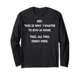 See This Is Why I Wanted To Stay Home Funny Sarcastic Quote Long Sleeve T-Shirt