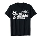 SARÀ PERCHÈ TI AMO X The reason I love you statement T-Shirt