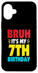 iPhone 16 Plus Bruh It's My 7th Birthday Gifts For 7 Year Old Birthday Kids Case