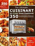 Grace LeCompte Lecompte, The Ultimate Cuisinart Air Fryer Oven Cookbook: 350 Easy & Delicious Recipes to fry, Bake, Broil and Toast (for Beginners Advanced Users)