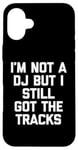 Coque pour iPhone 16 Plus I'm Not A DJ But I Still Got The Tracks – Amusant Saying Novelty