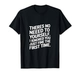 No Need To Repeat Yourself I Ignored You The First Time Tee T-Shirt