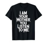 Mom Power I Am Your Mother You Listen To Me Mom Saying T-Shirt