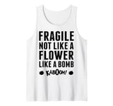 Fragile Not Like A Flower Like A Bomb Empowerment Tank Top