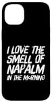 iPhone 14 Plus Funny Text Saying I Love The Smell Of Napalm In The Morning Case