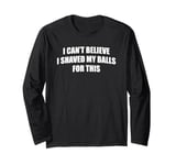 I Can't Believe I Shaved My Balls For This Fun Male Grooming Long Sleeve T-Shirt