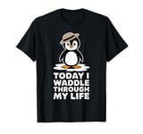 Today I Waddle Through My Life Penguin T-Shirt