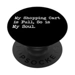 My Shopping Cart is Full So is My Soul Funny Citation PopSockets PopGrip Adhésif