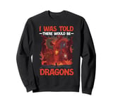 Dragon I Was Told There Would Be Dragons Sweatshirt