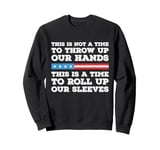 This Is A Time To Roll Up Our Sleeves - Kamala Harris Sweatshirt