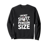 Funny Penguin Quotes Of I Am Not Short I Am Penguin Size Sweatshirt