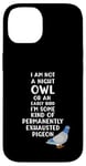 Coque pour iPhone 14 Not a Night Owl or Early Bird I'm an Exhausted Pigeon Tired