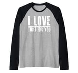 I love that for you For Man And Women Raglan Baseball Tee