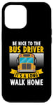 iPhone 12 Pro Max Be nice to the bus driver it's a long walk home Case