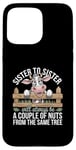 Coque pour iPhone 15 Pro Max Sister to Sister We will Aways Be A Couple of Nuts