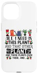 iPhone 15 All I Need Is This Plant And That Other Plants Gardener Case