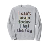 I Can't Brain Today I Has The Fog - Chronic Illness Sweatshirt