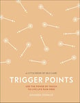 Trigger Points: Use the Power of Touch to Live Life Pain-Free (A Little Book of Self Care)