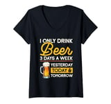 Womens I Only Drink Beer 3 Days A Week Yesterday Today And Tomorrow V-Neck T-Shirt