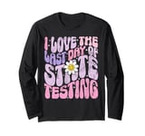 I Love The Last Day Of State Testing Test Day Exam Long Sleeve T-Shirt