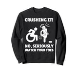 Funny Wheelchair Crushing It No Seriously Watch Your Toes Sweatshirt