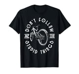 Don't Follow Me. I Do Stupid Things T-Shirt