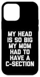 Coque pour iPhone 12 mini My Head Is So Big My Mom Had To Have A C-Section - Drôle