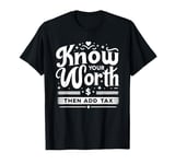 Know Your Worth Then Add Tax Funny Sarcastic Irony T-Shirt