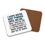 I Hope We Are Best Friends Until We Die Coaster Drinks Mat Mates Bestie Birthday