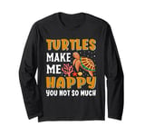 Turtles Make Me Happy You Not So Much Long Sleeve T-Shirt