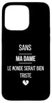 Coque pour iPhone 15 Pro Max Sans ma dame, le monde serait bien triste.