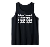 Girls Night I Don't Need Therapy I Just Need a Girls Night Tank Top