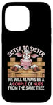 Coque pour iPhone 14 Pro Max Sister to Sister We will Aways Be A Couple of Nuts