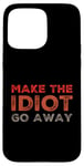 Coque pour iPhone 15 Pro Max Faites en sorte que l'idiot s'en aille