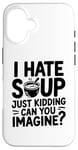 iPhone 16 Vintage I Hate Soup Just Kidding Can You Imagine funny Case