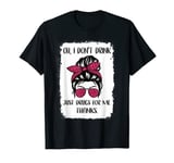 Funny Oh I Don't Drink Just Drugs For Me Thanks Humorous T-Shirt