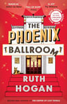 The Phoenix Ballroom: The brand-new emotional and uplifting read from the bestselling author of The Keeper of Lost Things