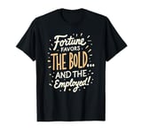 Funny Luck Fortune Favors the Bold and The Employed HR Love T-Shirt