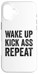 iPhone 16 Plus Wake Up Kick Ass Repeat Sign Saying Wake Up Kick Ass Repeat Case