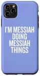 iPhone 11 Pro Max I'M MESSIAH DOING MESSIAH THINGS Funny Unique Case