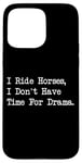 iPhone 15 Pro Max I Ride Horses, I Don’t Have Time For Drama Case